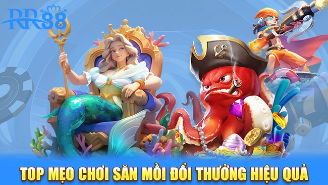 TOP mẹo chơi săn mồi đổi thưởng hiệu quả